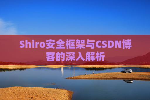 Shiro安全框架与CSDN博客的深入解析